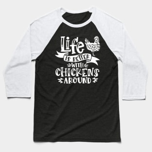 Life is better with chickens around Baseball T-Shirt